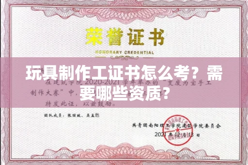 杭州玩具制作工证书怎么考？需要哪些资质？
